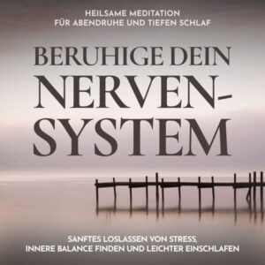 Beruhige dein Nervensystem - Heilsame Meditation für Abendruhe und tiefen Schlaf