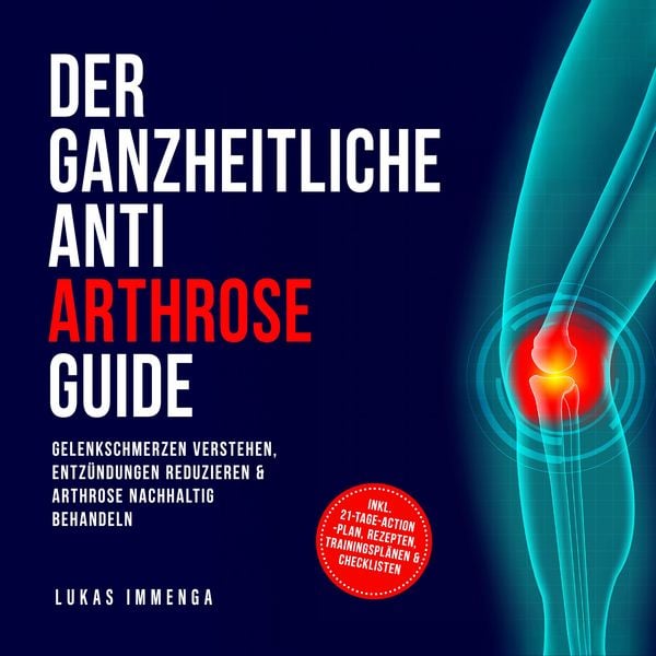 Der ganzheitliche Anti Arthrose Guide: Gelenkschmerzen verstehen