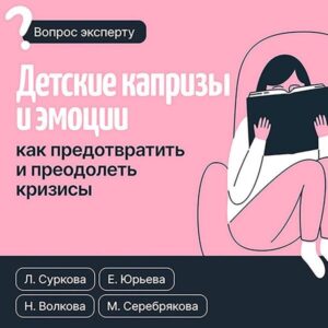 Detskie kaprizy i emotsii. Kak predotvratit i preodolet krizisy