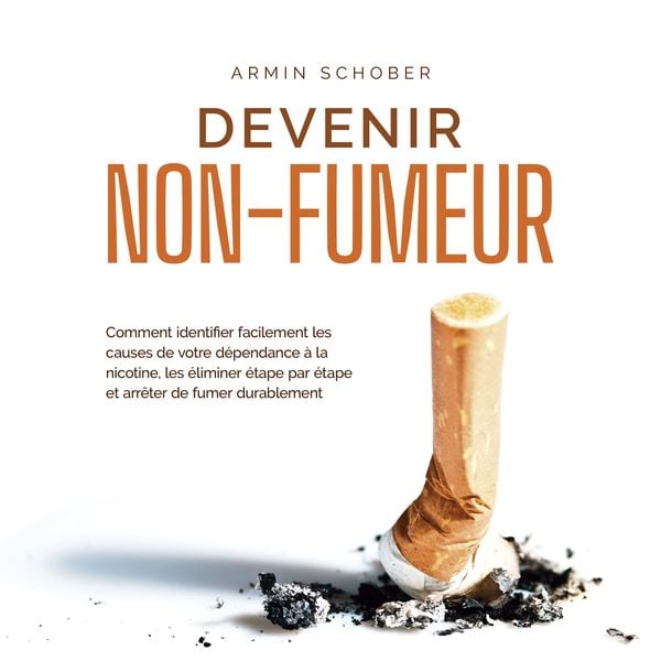 Devenir non-fumeur Comment identifier facilement les causes de votre dépendance à la nicotine
