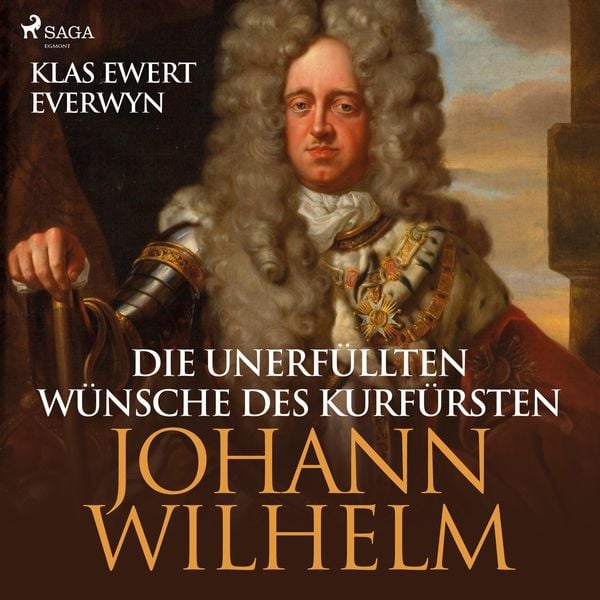 Die unerfüllten Wünsche des Kurfürsten Johann Wilhelm (Ungekürzt)