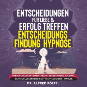Entscheidungen für Liebe & Erfolg treffen - Entscheidungsfindung - Hypnose