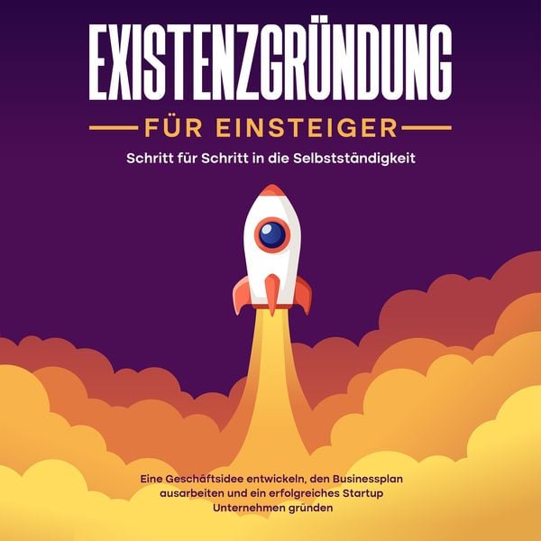 Existenzgründung für Einsteiger - Schritt für Schritt in die Selbstständigkeit: Eine Geschäftsidee entwickeln