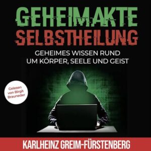 Geheimakte Selbstheilung: Geheimes Wissen rund um Körper