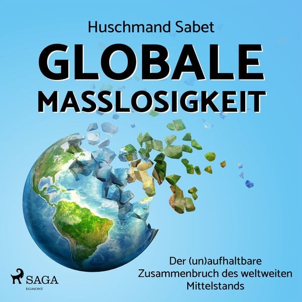 Globale Maßlosigkeit - Der (un)aufhaltbare Zusammenbruch des weltweiten Mittelstands
