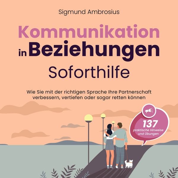 Kommunikation in Beziehungen – Soforthilfe: 137 praktische Hinweise und Übungen. Wie Sie mit der richtigen Sprache Ihre Partnerschaft verbessern