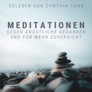 Meditationen gegen ängstliche Gedanken und für mehr Zuversicht