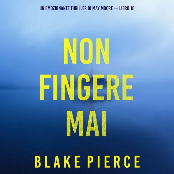 Non fingere mai (Un emozionante thriller di May Moore — Libro 10)