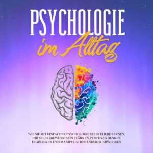Psychologie im Alltag: Wie Sie mit einfacher Psychologie Selbstliebe lernen