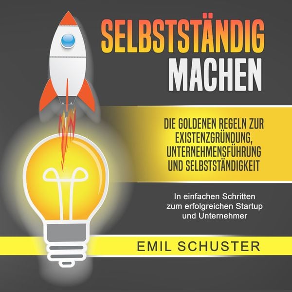 SELBSTSTÄNDIG MACHEN: Die goldenen Regeln zur Existenzgründung