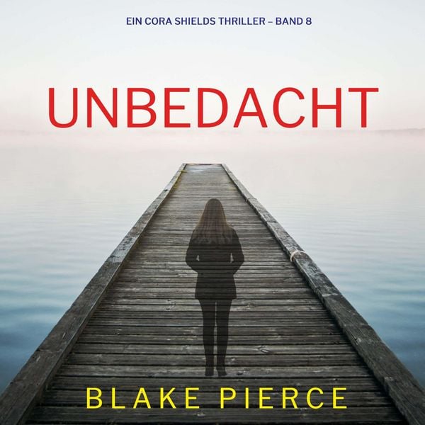 Unbedacht (Ein Cora Shields Thriller – Band 8)