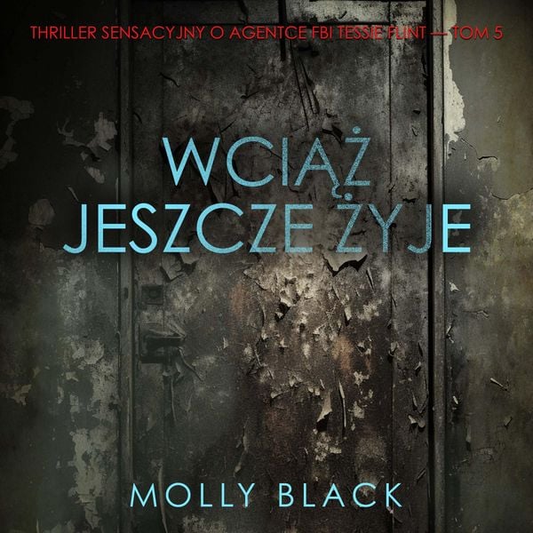 Wciąż jeszcze żyje (Thriller sensacyjny o agentce FBI Tessie Flint — Tom 5)