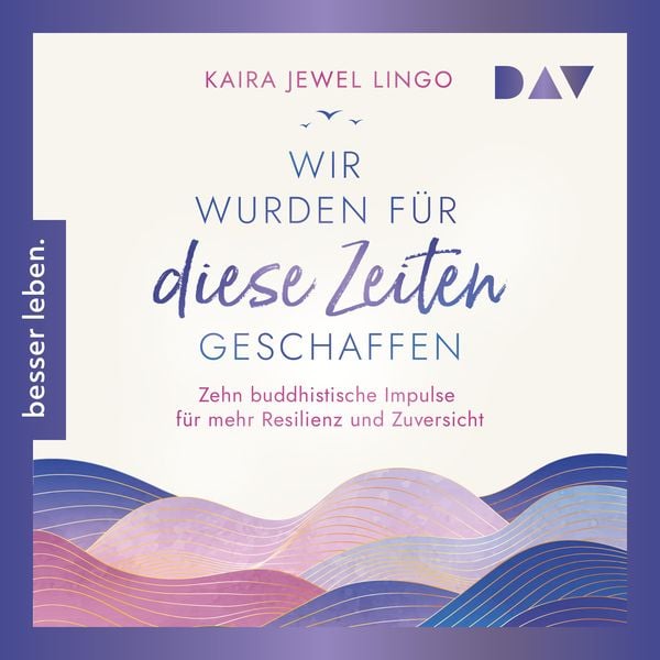 Wir wurden für diese Zeiten geschaffen. Zehn buddhistische Impulse für mehr Resilienz und Zuversicht