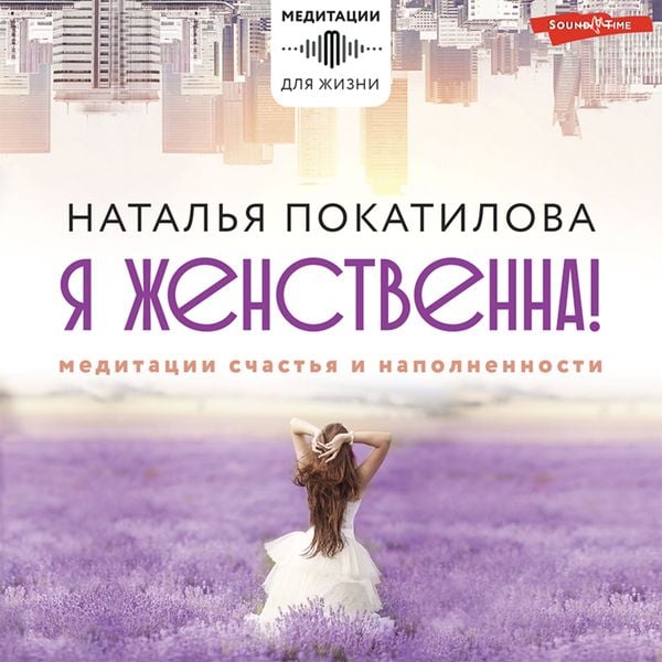 Ya zhenstvenna! Meditacii schast'ya i napolnennosti
